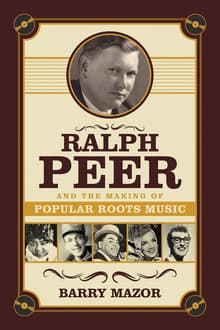 Book cover of Ralph Peer and the Making of Popular Roots Music