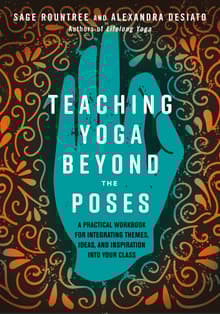 Book cover of Teaching Yoga Beyond the Poses: A Practical Workbook for Integrating Themes, Ideas, and Inspiration Into Your Class
