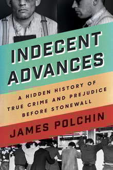Book cover of Indecent Advances: A Hidden History of True Crime and Prejudice Before Stonewall