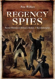 Book cover of Regency Spies: Secret Histories of Britain's Rebels and Revolutionaries