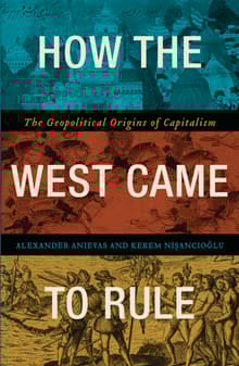 Book cover of How the West Came to Rule: The Geopolitical Origins of Capitalism