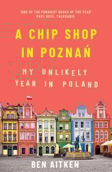 Book cover of A Chip Shop in Poznan: My Unlikely Year in Poland