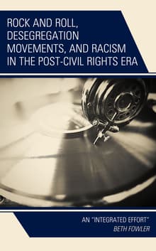 Book cover of Rock and Roll, Desegregation Movements, and Racism in the Post-Civil Rights Era: An "Integrated Effort"