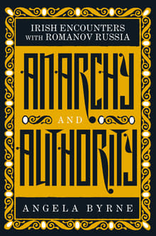 Book cover of Anarchy and Authority: Irish Encounters with Romanov Russia