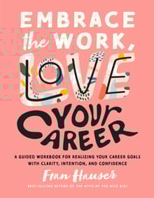 Book cover of Embrace the Work, Love Your Career: A Guided Workbook for Realizing Your Career Goals with Clarity, Intention, and Confidence