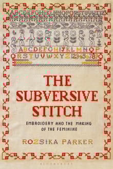 Book cover of The Subversive Stitch: Embroidery and the Making of the Feminine