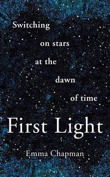 Book cover of First Light: Switching on Stars at the Dawn of Time