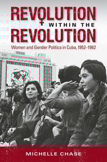 Book cover of Revolution within the Revolution: Women and Gender Politics in Cuba, 1952-1962
