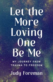 Book cover of Let the More Loving One Be Me: My Journey from Trauma to Freedom