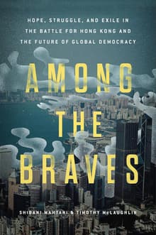 Book cover of Among the Braves: Hope, Struggle, and Exile in the Battle for Hong Kong and the Future of Global Democracy