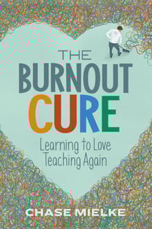 Book cover of The Burnout Cure: Learning to Love Teaching Again