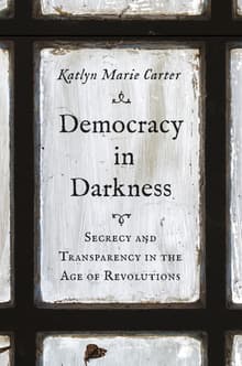 Book cover of Democracy in Darkness: Secrecy and Transparency in the Age of Revolutions