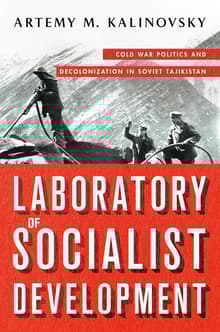 Book cover of Laboratory of Socialist Development: Cold War Politics and Decolonization in Soviet Tajikistan