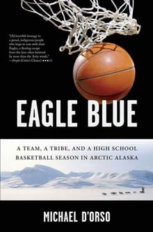 Book cover of Eagle Blue: A Team, a Tribe, and a High School Basketball Season in Arctic Alaska