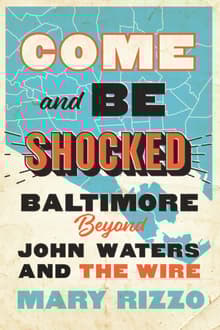 Book cover of Come and Be Shocked: Baltimore Beyond John Waters and the Wire
