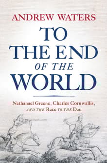 Book cover of To the End of the World: Nathanael Greene, Charles Cornwallis, and the Race to the Dan