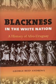Book cover of Blackness in the White Nation: A History of Afro-Uruguay