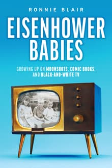 Book cover of Eisenhower Babies: Growing Up on Moonshots, Comic Books, and Black-and-White TV