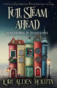 Book cover of Full Steam Ahead: A Short Story Collection Where Kids Save the Day