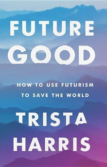 Book cover of Future Good: How to Use Futurism to Save the World