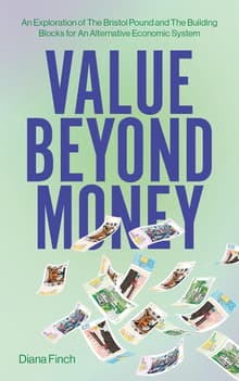 Book cover of Value Beyond Money: An Exploration of The Bristol Pound and The Building Blocks for An Alternative Economic System