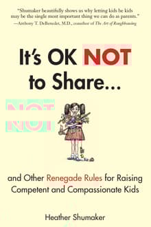 Book cover of It's Ok Not to Share and Other Renegade Rules for Raising Competent and Compassionate Kids