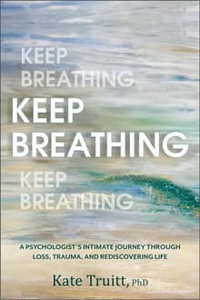 Book cover of Keep Breathing: A Psychologist's Intimate Journey Through Loss, Trauma, and Rediscovering Life