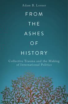 Book cover of From the Ashes of History: Collective Trauma and the Making of International Politics