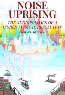 Book cover of Noise Uprising: The Audiopolitics of a World Musical Revolution