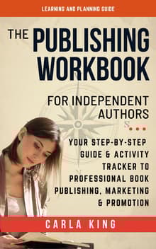 Book cover of The Publishing Workbook for Independent Authors: Your Step-By-Step Guide and Activity Tracker to Professional Book Publishing, Marketing and Promotion