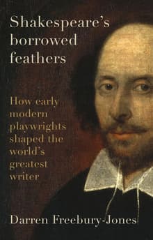 Book cover of Shakespeare's Borrowed Feathers: How Early Modern Playwrights Shaped the World's Greatest Writer