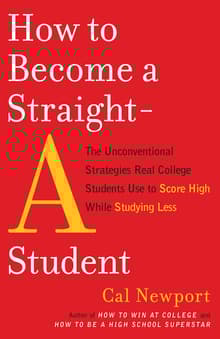Book cover of How to Become a Straight-A Student: The Unconventional Strategies Real College Students Use to Score High While Studying Less