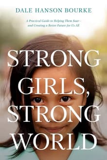 Book cover of Strong Girls, Strong World: A Practical Guide to Helping Them Soar--and Creating a Better Future for Us All