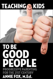 Book cover of Teaching Kids to Be Good People: Progressive Parenting for the 21st Century