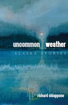 Book cover of Uncommon Weather: Alaska Stories