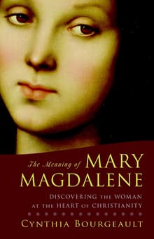 Book cover of The Meaning of Mary Magdalene: Discovering the Woman at the Heart of Christianity
