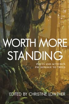 Book cover of Worth More Standing: Poets and Activists Pay Homage to Trees