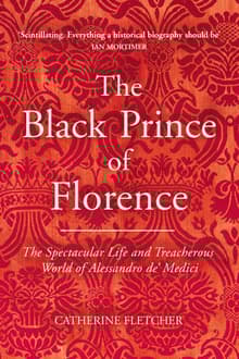 Book cover of The Black Prince of Florence: The Spectacular Life and Treacherous World of Alessandro De' Medici