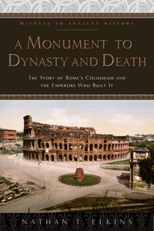 Book cover of A Monument to Dynasty and Death: The Story of Rome's Colosseum and the Emperors Who Built It