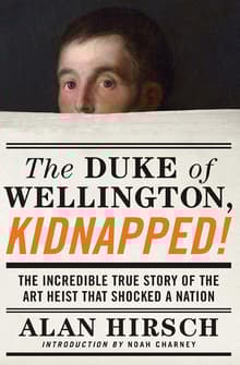 Book cover of The Duke of Wellington, Kidnapped!: The Incredible True Story of the Art Heist That Shocked a Nation