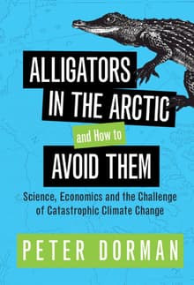 Book cover of Alligators in the Arctic and How to Avoid Them: Science, Economics and the Challenge of Catastrophic Climate Change