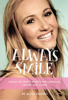 Book cover of Always Smile: Carley Allison's Secrets for Laughing, Loving and Living