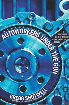 Book cover of Autoworkers Under the Gun: A Shop-Floor View of the End of the American Dream