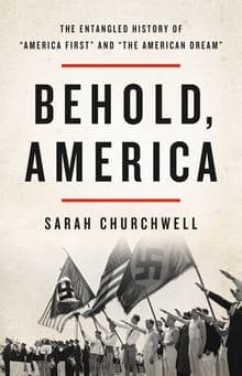 Book cover of Behold, America: The Entangled History of America First and the American Dream