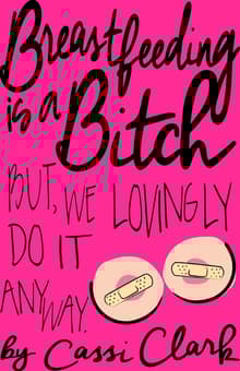 Book cover of Breastfeeding Is a Bitch: But We Lovingly Do it Anyway