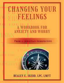 Book cover of Changing Your Feelings: A Workbook for Anxiety and Worry from a Christian Perspective