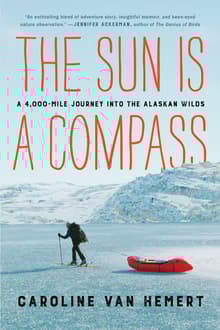 Book cover of The Sun Is a Compass: A 4,000-Mile Journey Into the Alaskan Wilds