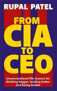 Book cover of From CIA to CEO: Unconventional Life Lessons for Thinking Bigger, Leading Better and Being Bolder