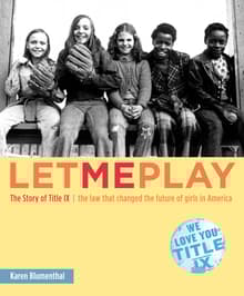 Book cover of Let Me Play: The Story of Title IX: The Law That Changed the Future of Girls in America