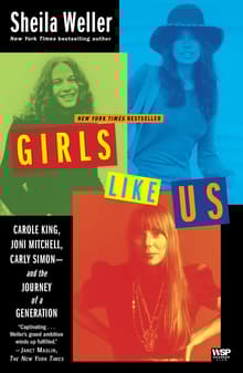 Book cover of Girls Like Us: Carole King, Joni Mitchell, Carly Simon--And the Journey of a Generation